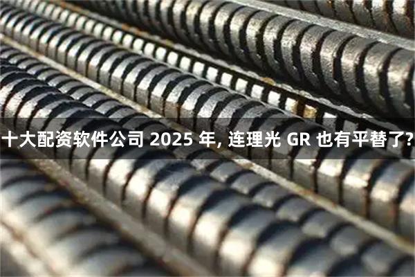十大配资软件公司 2025 年, 连理光 GR 也有平替了?